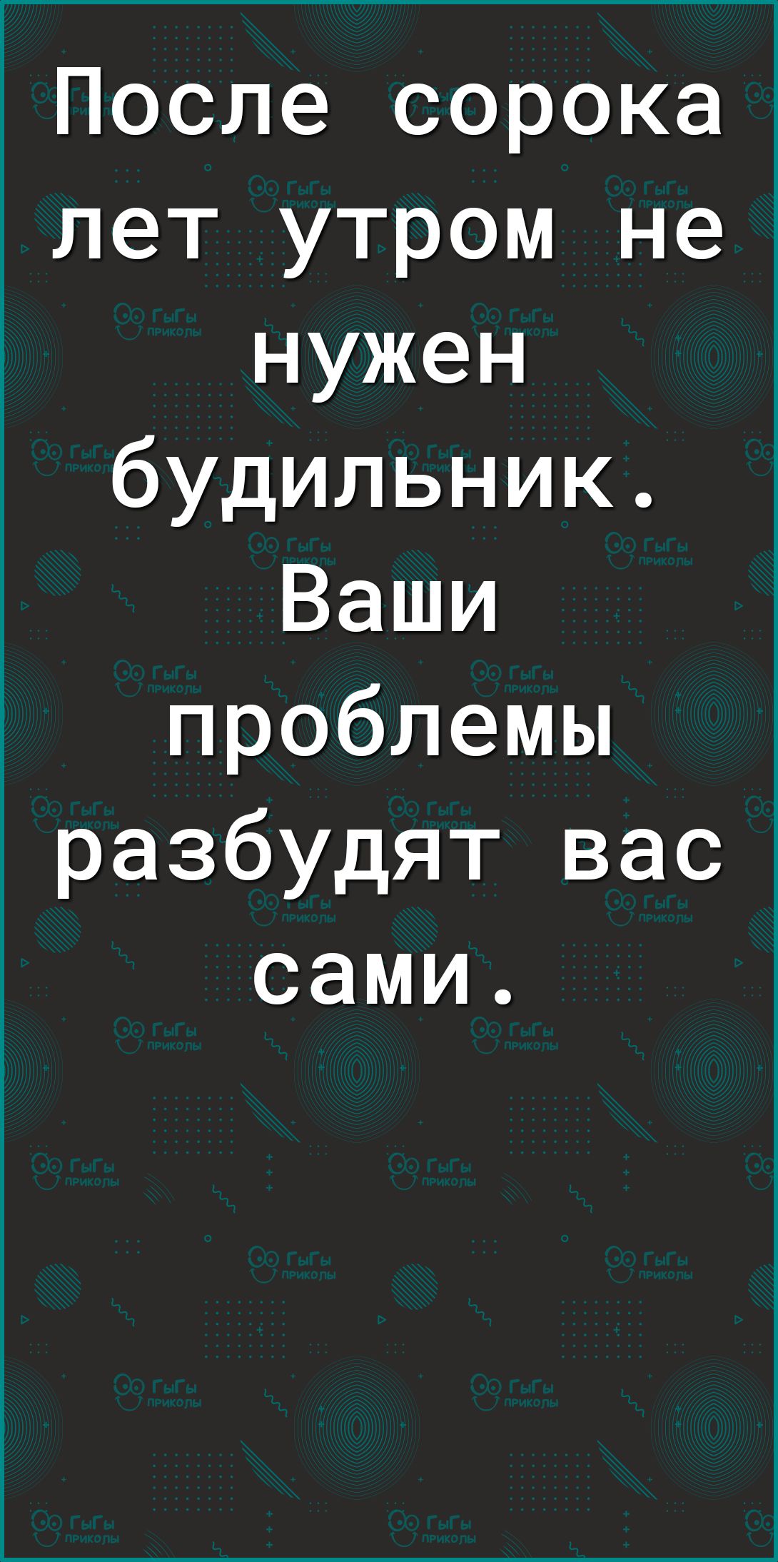 После сорока лет утром не нужен будильник Ваши проблемы разбудят вас сами