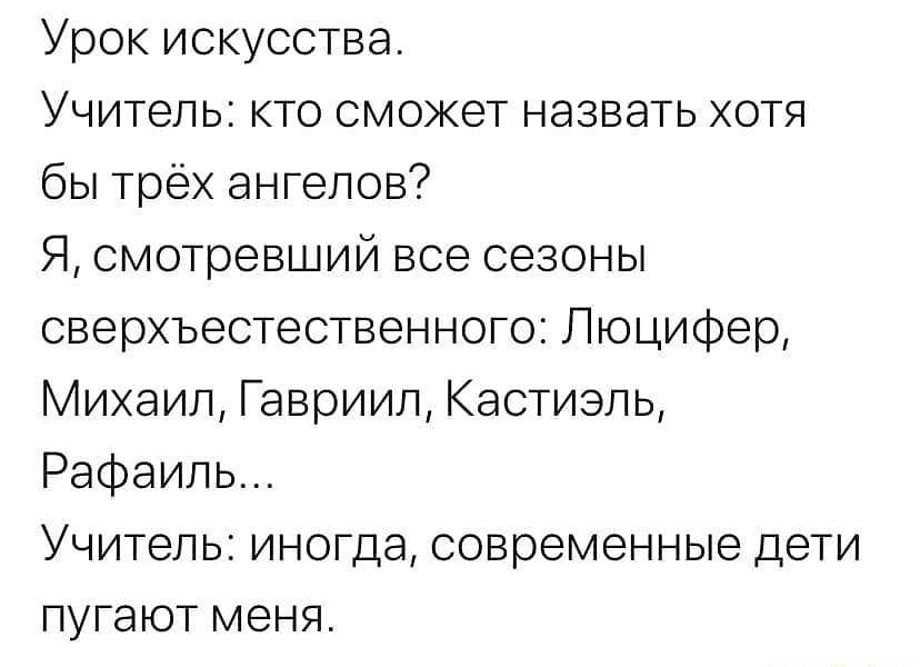 Урок искусства Учитель кто сможет назвать хотя бы трёх ангелов Я смотревший все сезоны сверхъестественного Люцифер Михаил Гавриил Кастиэль Рафаиль Учитель иногда современные дети пугают меня