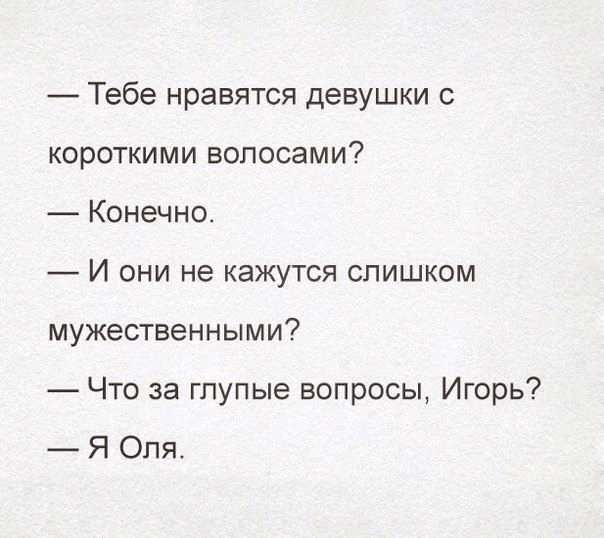 Тебе нравятся девушки с короткими волосами Конечно И они не кажутся слишком мужественными Что за глупые вопросы Игорь Я Оля