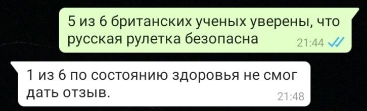 5 из 6 британских ученых уверены что русская рулетка безопасна 1 ИЗ 6 ПО СОСТОЯНИЮ ЗДОРОВЬЯ не СМОГ дать ОТЗЫВ