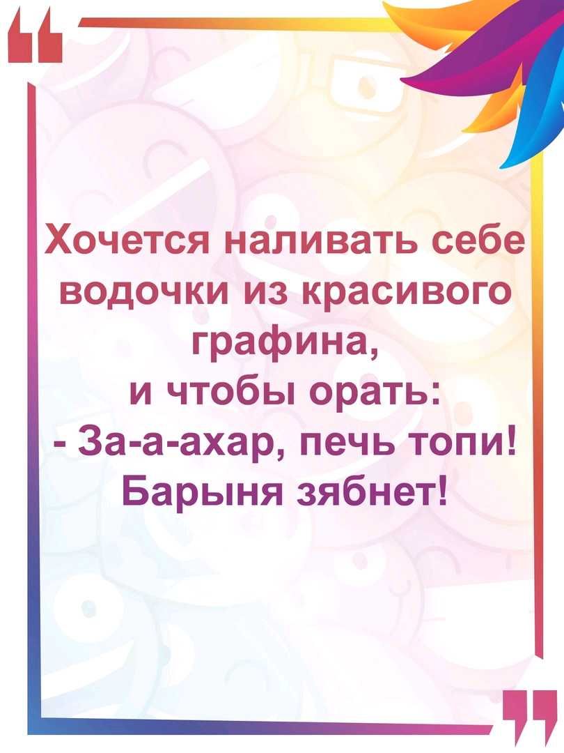 Хочется наливать себе водочки из красивого графина и чтобы орать 3а а ахар печь топи Барыня зябнет