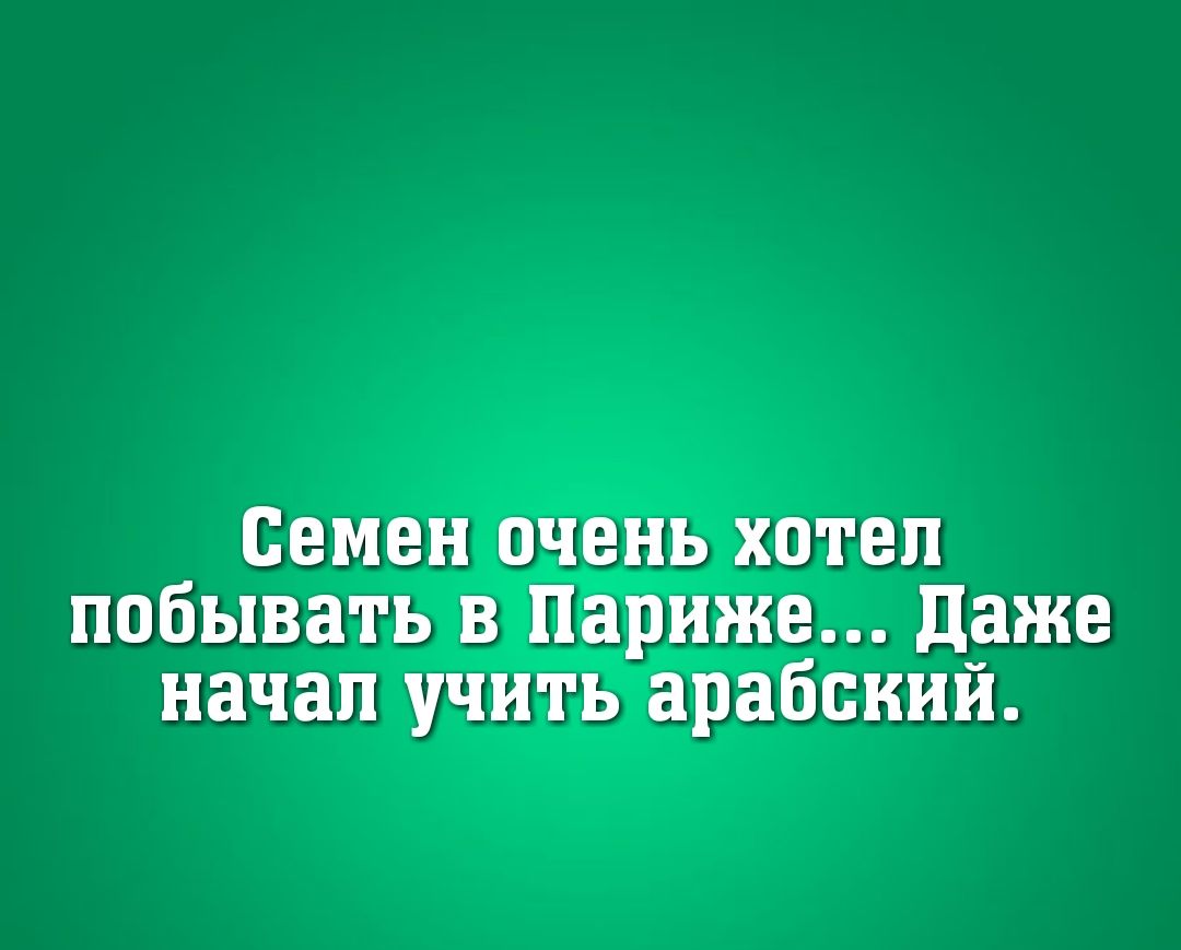 Семен очень хотел побывать в Париже даже начал учить арабский