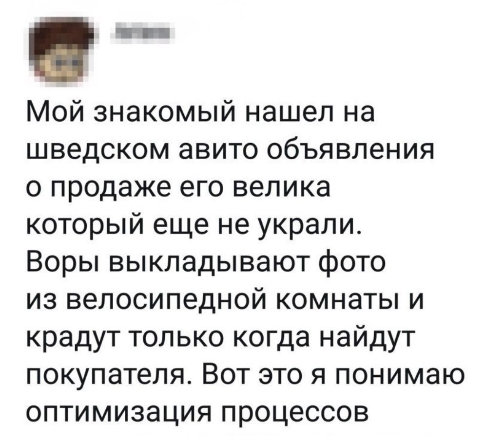 Мой знакомый нашел на шведском авито объявления о продаже его велика который еще не украли Воры выкладывают фото из велосипедной комнаты и крадут только когда найдут покупателя Вот это я понимаю оптимизация процессов