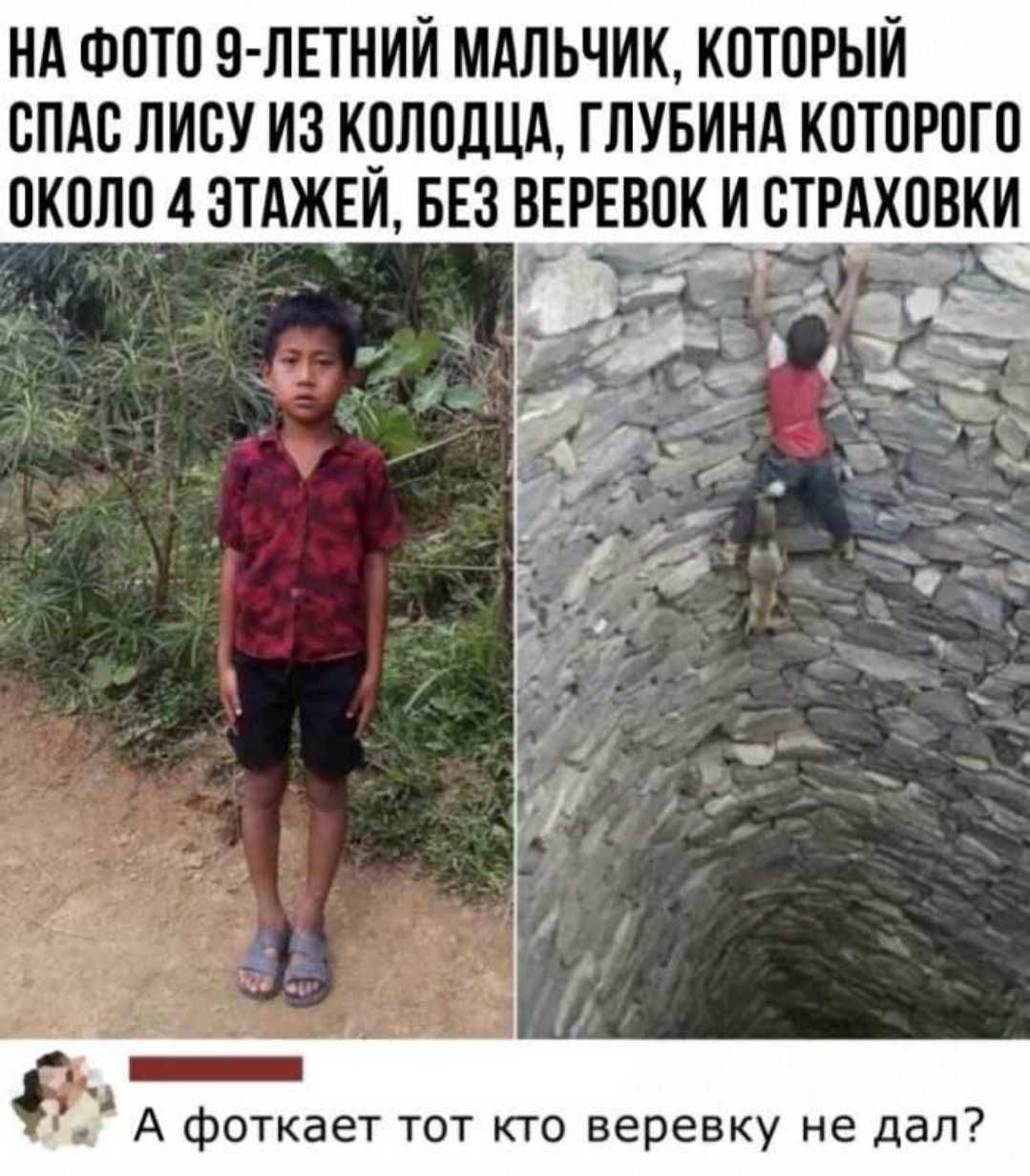 НА ФОТО О ЛЕТНИИ МАЛЬЧИК КОТОРЫЙ ОПАО ЛИОУ ИЗ КОЛОДЦА ГЛУБИНА КОТОРОГО ОКОЛО4 ЭТАЖЕИ БЕЗ ВЕРЕВОК И ОТРАХОВКИ А фоткает тот кто веревку не дал