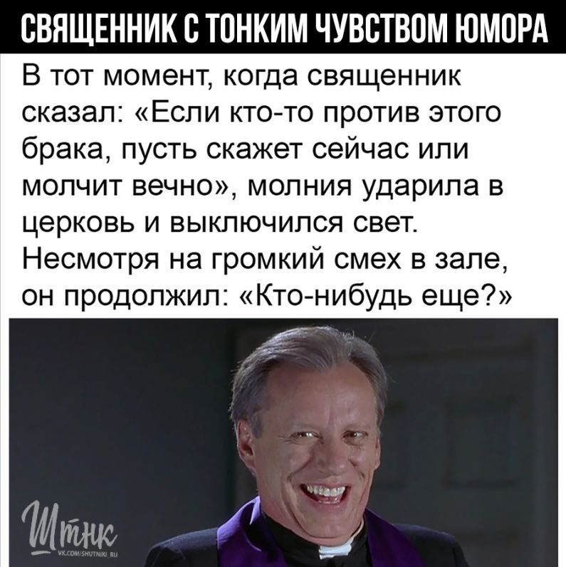 ВВЯЩЕННИК В ТОНКИМ ЧУВСТВПМ ЮМПРА В тот момент когда священник сказал Если ктото против этого брака пусть скажет сейчас или молчит вечно молния ударила в церковь и выключипся свет Несмотря на громкий смех в зале он продолжил Кто нибудь еще ха