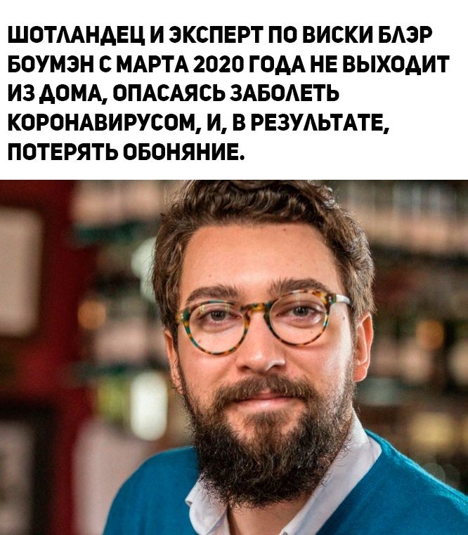 ШОТААНАЕЦ И ЭКСПЕРТ ПО ВИСКИ БАЗР БОУМЗН С МАРТА 2020 ГОДА НЕ ВЫХОАИТ ИЗ А0 МА ОПАСАЯСЬ ЗАБОАЕТЬ КОРОНАВИРУСОМ И В РЕЗУАЬТАТЕ ПОТЕРЯТЬ ОБОНЯНИЕ