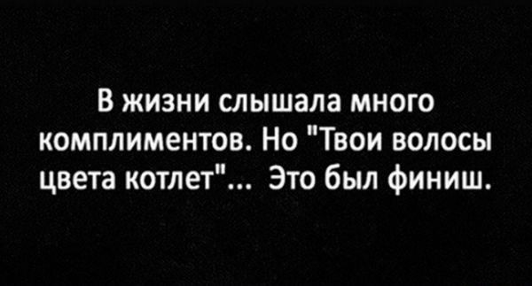 В жизни слышала много комплиментов Но Твои волосы цвета котлет Это был финиш