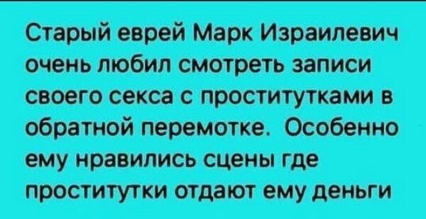 Старый еврей Марк Израилевич очень любил смотреть записи своего секса с проститутками в обратной перемотке Особенно ему нравились сцены где проститутки отдают ему деньги