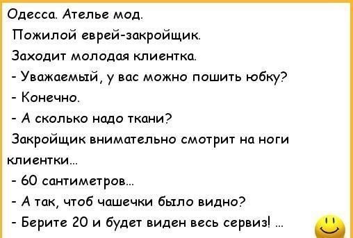 Одесса Ателье мод Пожилой еврей закрцйщик Захидиг малодпя клиентка Уважаемый у вас можно пошить юбку Конгчнд А сколько надо ткани Закрийщик внимательна смшрит на маги клиентки 60 сантимнров А так чтоб чашечки было видно Берии 20 и будет виден весь сер и