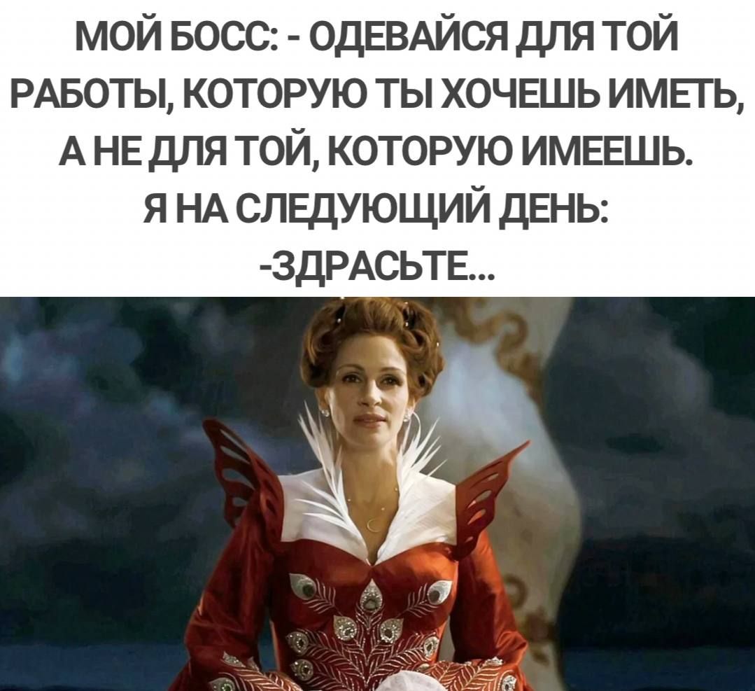 мой БОСС ОДЕВАЙСЯ для той РАБОТЫ которую ты хочешь импь А НЕ для той которую имевшь я НА слвдующий день ЗдРАСЬТЕ