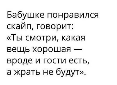 Бабушке понравился скайп говорит Ты смотри какая вещь хорошая вроде и гости есть а жрать не будут