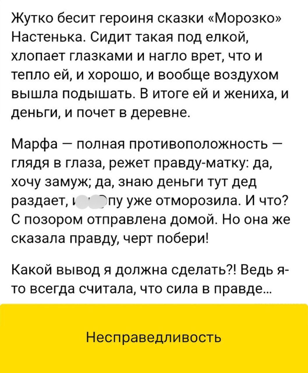 Жутко бесит героиня сказки Морозко Настенька Сидит такая под елкой хлопает глазками и нагпо врет что и тепло ей и хорошо и вообще воздухом вышла подышать В итоге ей и жениха и деньги и почет в деревне Марфа полная противоположность глядя в глаза режет правду матку да хочу замуж да знаю деньги тут дед раздаетд пу уже отморозипа И что С позором отправлена домой Но она же сказала правду черт побери К