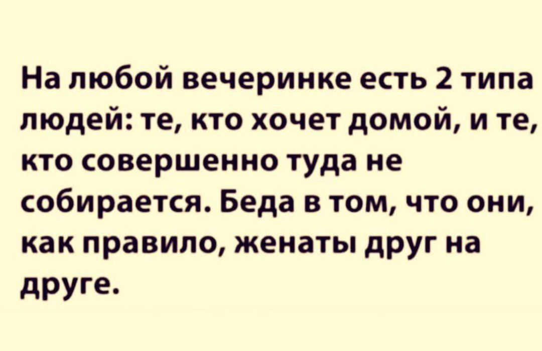 На любой вечеринке есть 2 типа людей те кто хочет домой и те кто совершенно туда не собирается Беда в том что они как правило женаты друг на друге