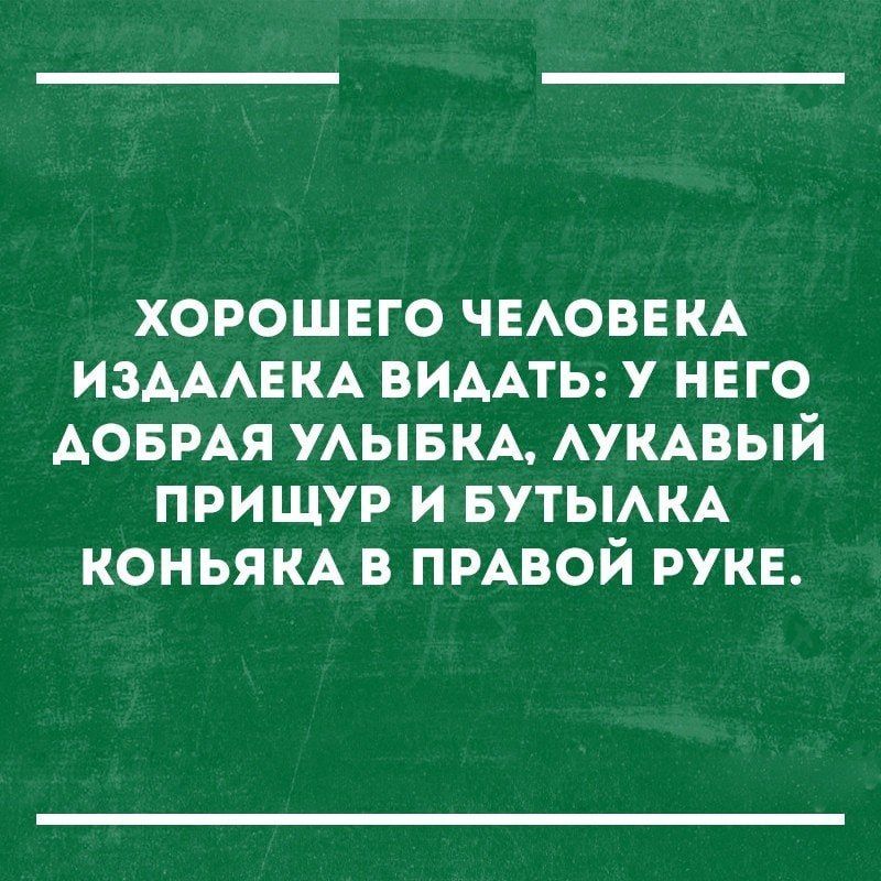 хорошего ЧЕАОВЕКА ИЗАААЕКА видны у него АОБРАЯ УАЫБКА АУКАВЫЙ прищур и вутымм коньям в пмвой руке