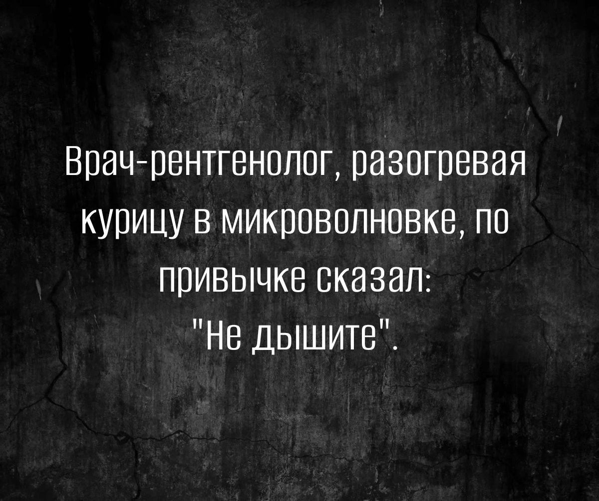 Врач рентгенолог разогревая курицу в микроволновке по привычке сказал Не дышите