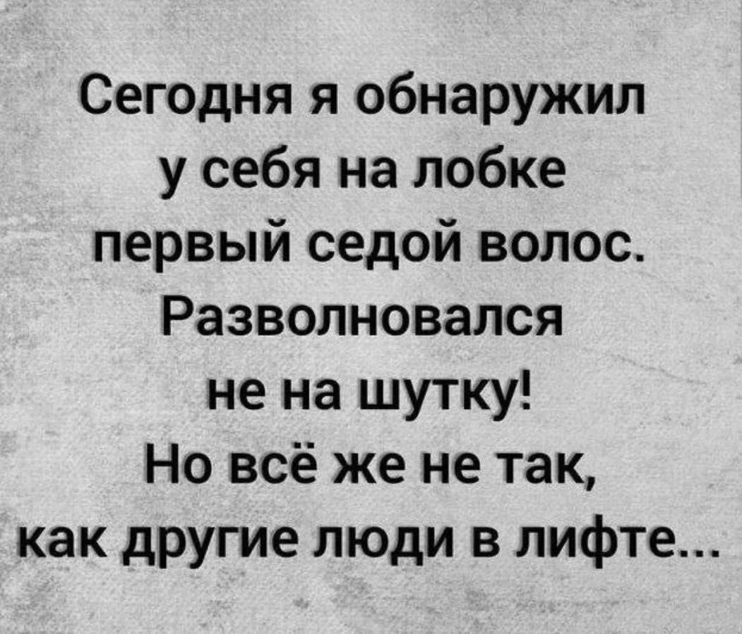 Сегодня я обнаружил у себя на лобке первый седой волос Разволновапся не на шутку Но всё же не так как другие люди в лифте