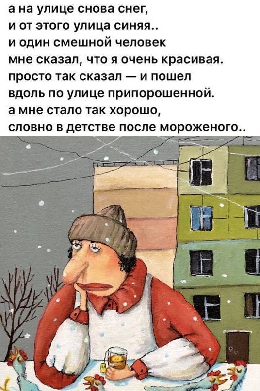 а на улице снова снег и от этого улица синяя и один смешной человек мне сказал что я очень красивая просто так сказал и пошел вдоль по улице припорошенной а мне стало так хорошо словно в де стве после мороженого