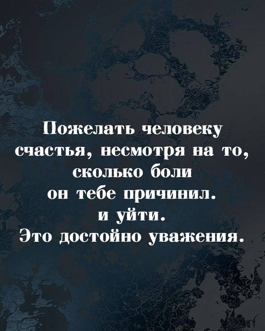 Пожелать человеку счастья несмотря на то сколько боли он тебе причинил и уйти Это достойно уважения