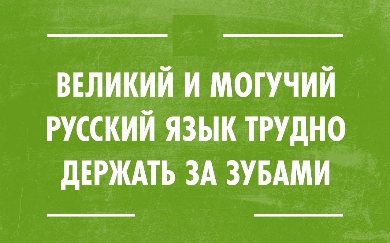 ВЕЛИКИЙ И МОГУЧИИ РУССКИЙ ЯЗЫК ТРУДНО дЕРЖАТЬ ЗА ЗУБАМИ