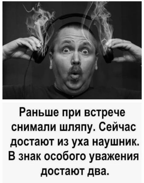 Раньше при встрече снимали шляпу Сейчас достают из уха наушник В знак особого уважения достают два