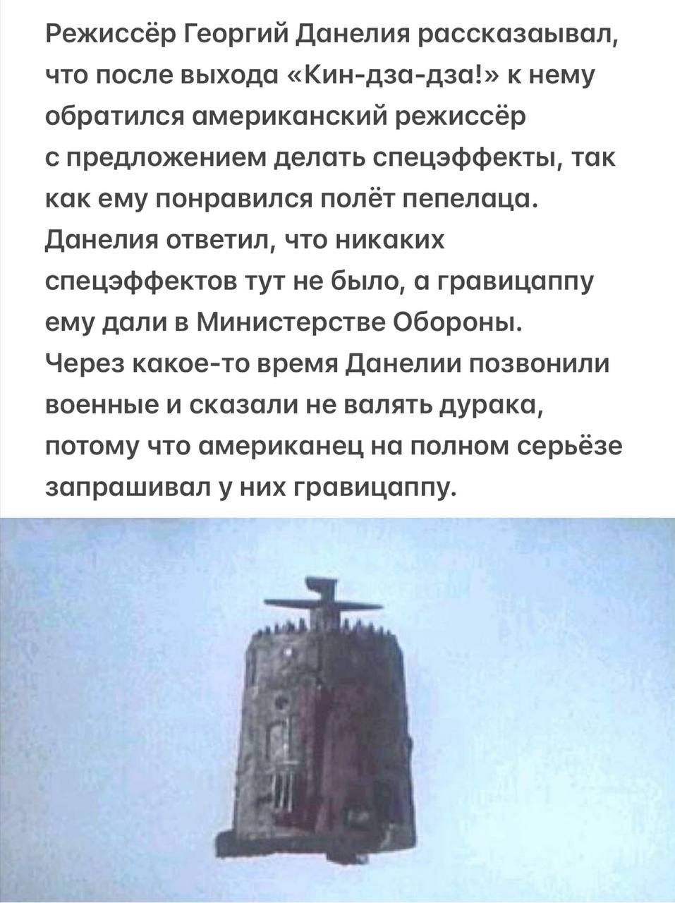 Режис р Георгий данелия рассказаывал что после выхода кии дзп дза нему обратился американский режиссёр предложением делать спецэффекты так как ему понравился полёт пепелаца дпнелия ответил что никаких спецэффектов тут не было а гравицаппу ему дали в Министерства Обороны Через какоето время данепии позвонили военные и сказали не валять дурака потому что американец на полном серье е запрашивал у них