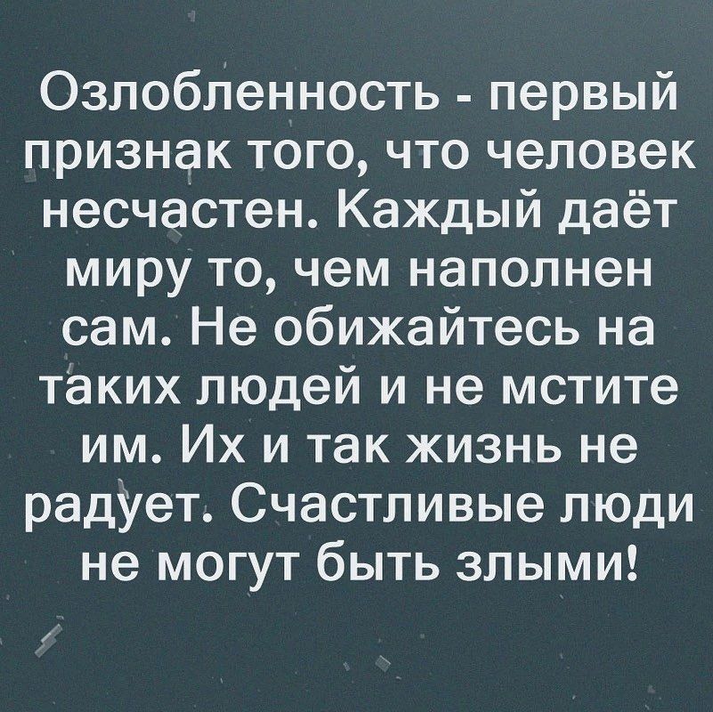 Озпобленность первый признак того что человек несчастен Каждый даёт миру то чем наполнен сам Не обижайтесь на таких людей и не мстите им Их и так жизнь не радует Счастливые люди не могут быть злыми