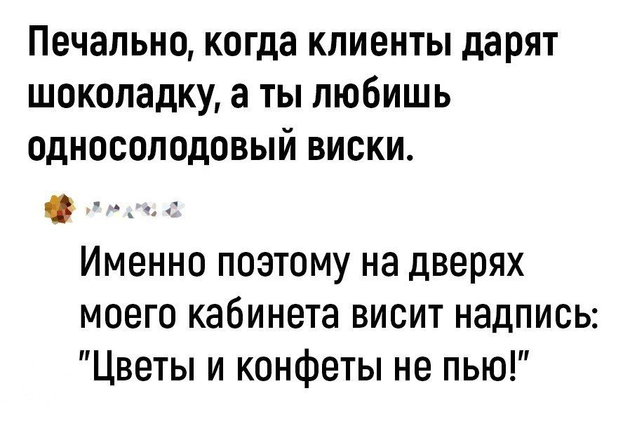 Печально когда клиенты дарят шоколадку а ты любишь односолодовый виски Именно поэтому на дверях моего кабинета висит надпись Цветы и конфеты не пью