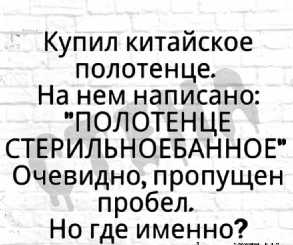 Купил китайское полотенце На нем написано ПОЛОТЕНЦЕ СТЕРИЛЬНОЕБАННОЕ Очевидно пропущен пробел Но где именно