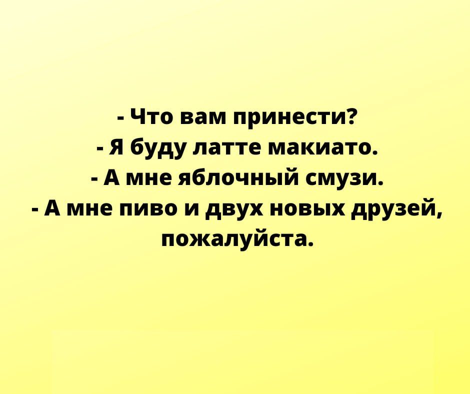 Что вам принести я буду латте макинто А мне яблочный смузи А мне пиво и двух новых друзей пожалуйста