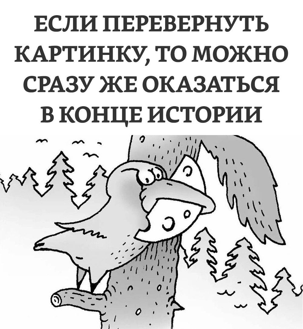 ЕСЛИ ПЕРЕВЕРНУТЬ КАРТИНКУ ТО МОЖНО СРАЗУ ЖЕ ОКАЗАТЬСЯ В КОНЦЕ ИСТОРИИ