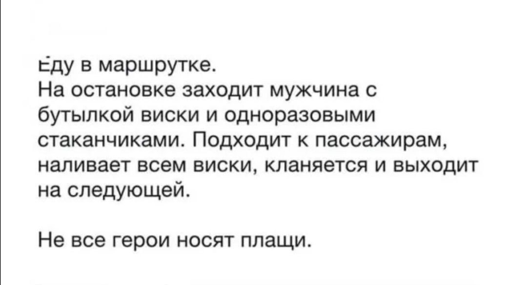 Еду в маршрутке На остановке заходит мужчина с бутылкой виски и одноразовыми стаканчиками Подходит пассажирам наливает всем виски кланяется и выходит на следующей Не все герои носят плащи