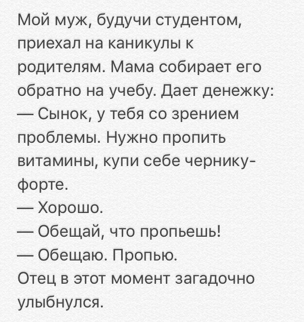 Мой муж будучи студентом приехал на каникулы к родителям Мама собирает его обратно на учебу Дает денежку Сынок у тебя со зрением проблемы Нужно пропить витамины купи себе чернику форте Хорошо Обещай что пропьешь Обещаю Пропью Отец в этот момент загадочно улыбнулся