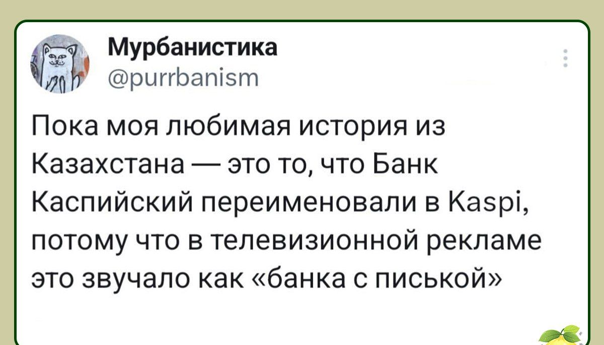 и Мурбанистика и рцггЬапіэт Пока моя любимая история из Казахстана это то что Банк Каспийский переименовали в Казрі ПОТОМУ ЧТО В Телевизионной рекламе ЭТО ЗВУЧЭПО как банка С ПИСЬКОЙ