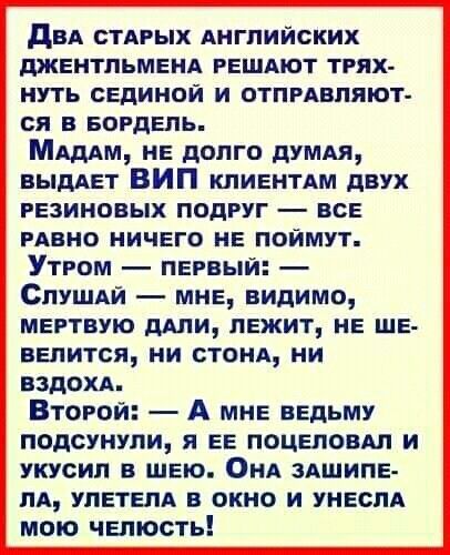 двд стдрых АНГЛИЙСКИХ джентльменд решдют трях нуть сединои и отпрдвляют ся в Бордель МАдАМ не долго думдя ВЫдАЕТ ВИП клиентдм двух резиновых подруг все рдвно ничего не поймут Утром первый Слушдй мне видимо мертвую дАЛИ лежит не ШЕ вепится ни стенд ни вздохд Второй А мне ведьму подсунули я ее поцеловдл и укусил в шею Онд здшипе пд упетелд в окно и УНЕСЛА мою челюсть