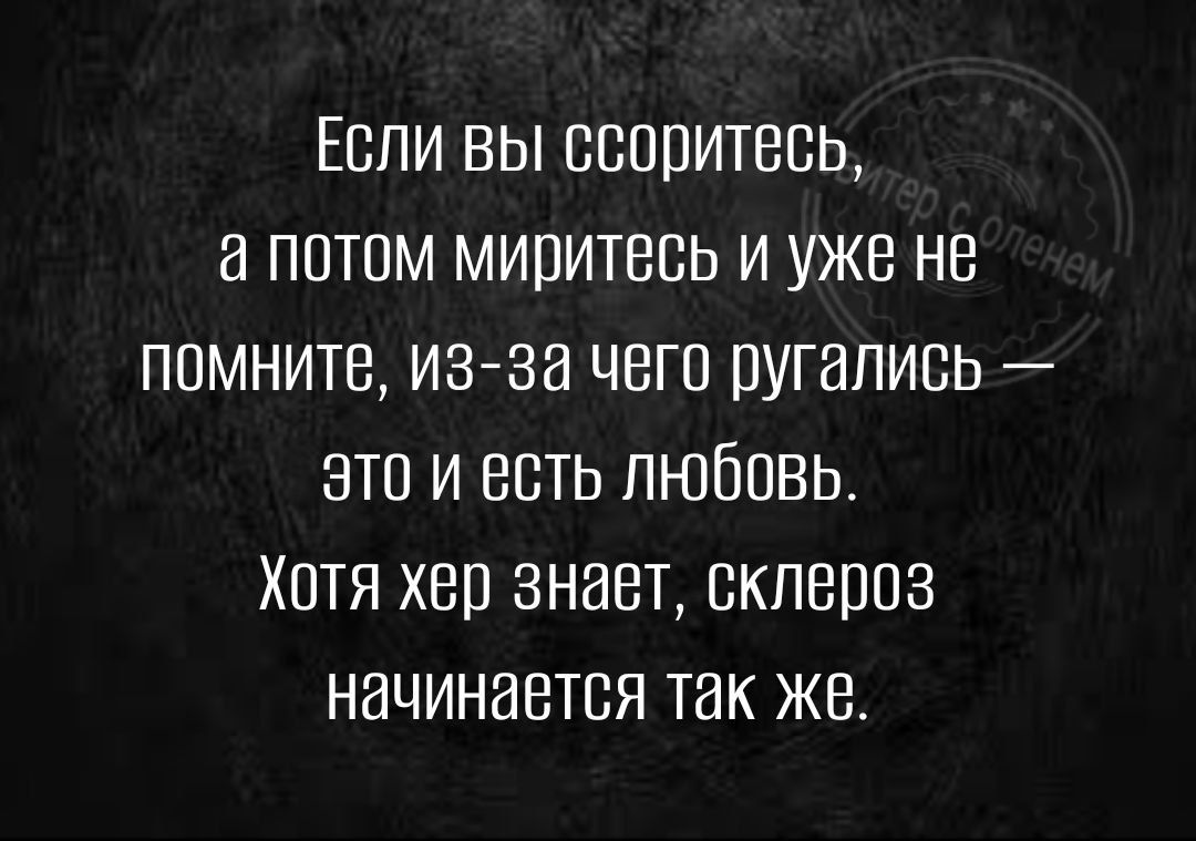 Если вы ссоритесь потом миритесь и уже не помните изйза чего ругались _ это и есть любовь Хптя хеп знает пкпвппз начинается так же