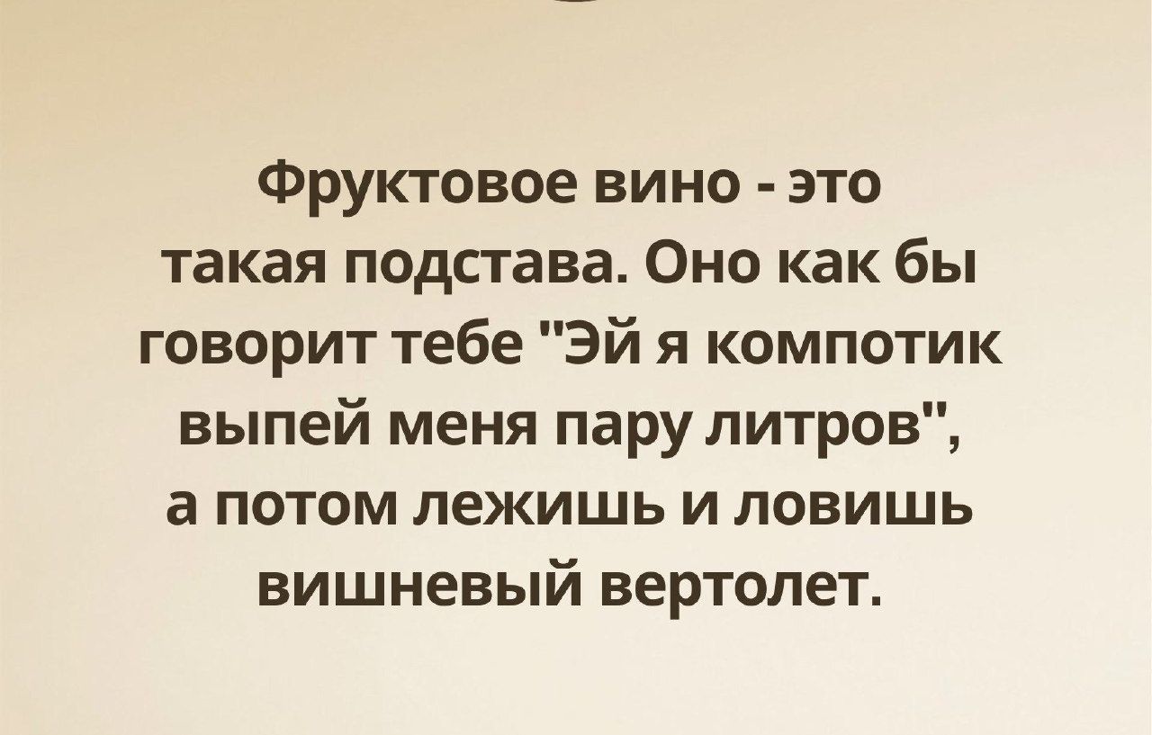 Фруктовое вино это такая подстава Оно как бы говорит тебе Эй я компотик выпей меня парупитров а потом лежишь и ловишь вишневый вертолет