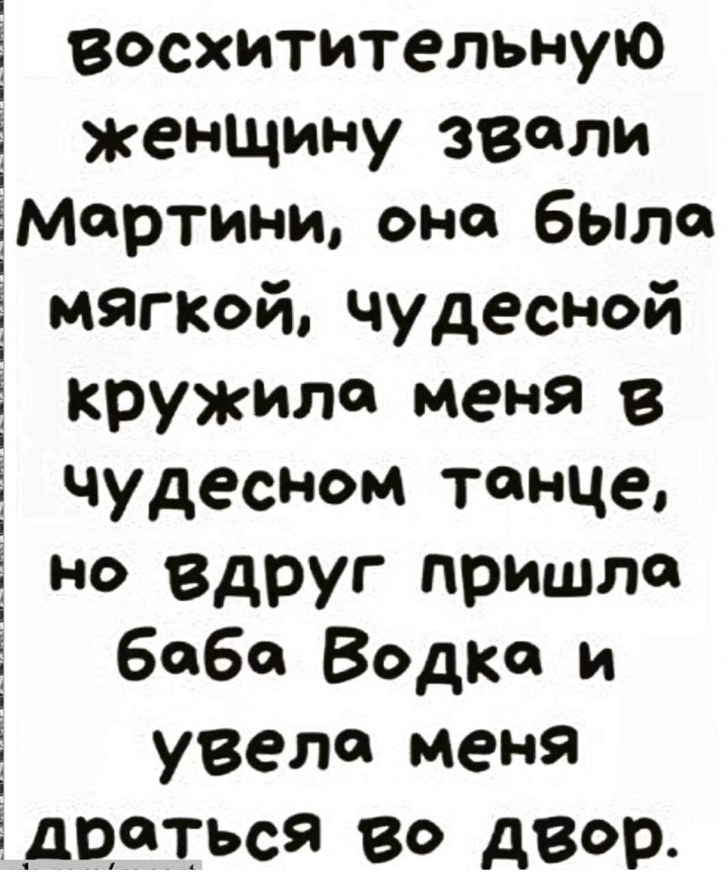 восхитительную женщину звали ёмартини она бЫла мягкой чудесной кружили меня в і чудесном танце но вдруг пришло баба Водка и увела меня драться во двор