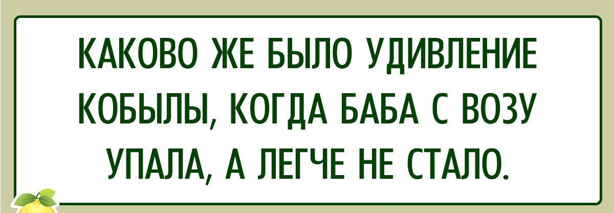 КАКОВО ЖЕ БЫПО УДИВЛЕНИЕ КОБЫПЫ КОГДА БАБА С ВОЗУ УПАЛА А ПЕГЧЕ НЕ СТАЛО