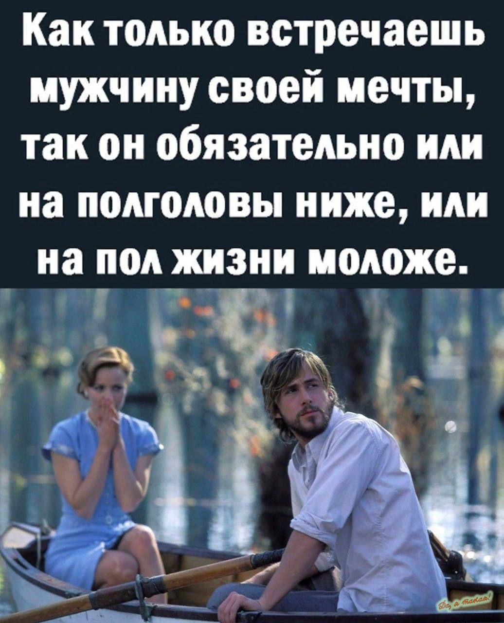 Как только встречаешь мужчину своей мечты так он обязательно или на полголовы ниже или на пол жизни моложе ЁР