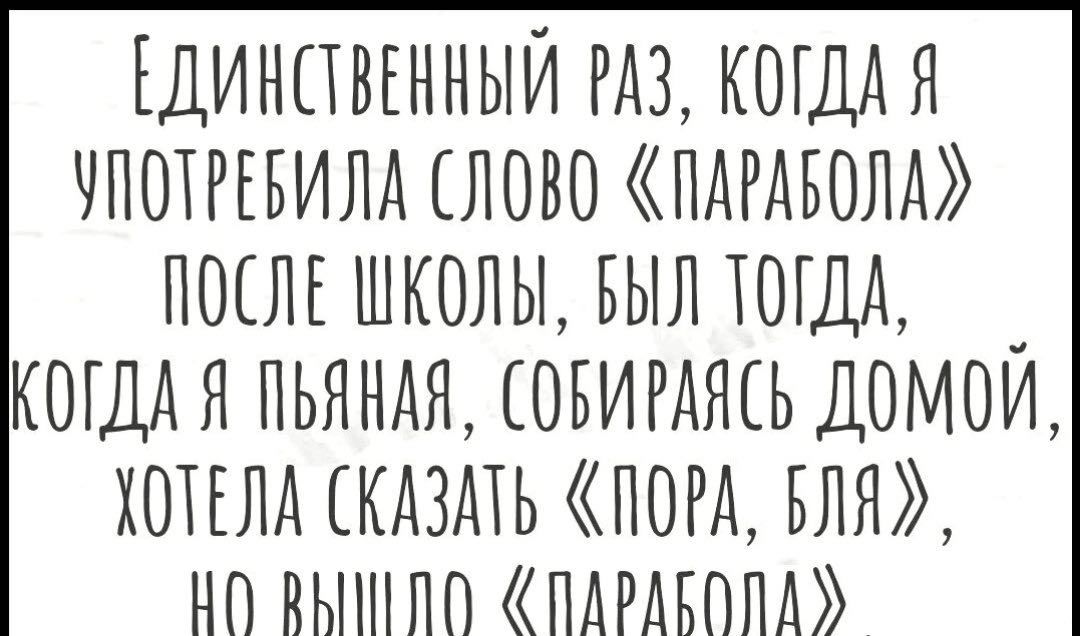 ЕДИНСТВЕННЫЙ РАЗ КОГДА Я УПОТРЕБИЛА СЛОВО ПАРАБОЛА ПОСЛЕ ШКОЛЫ БЫЛ ТОГА КОГДА Я ПЬЯНАЯ СОБИРАЯСЬ ДОМОЙ ХОТЕЛА СКАЗАТЬ К ПОРА БЛЯ МО ВЫМЛО ПАРАЕОЛА