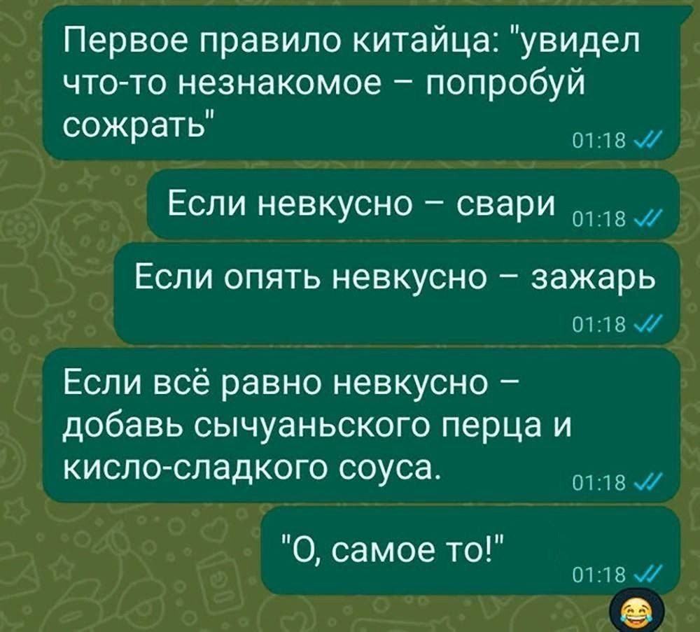 Первое правило китайца увидел что то незнакомое попробуй сожрать ТО Если невкусно свари а Если опять невкусно зажарь о118 Если всё равно невкусно добавь сычуаньского перца и кисло сладкого соуса ВЬ О самое то 0118