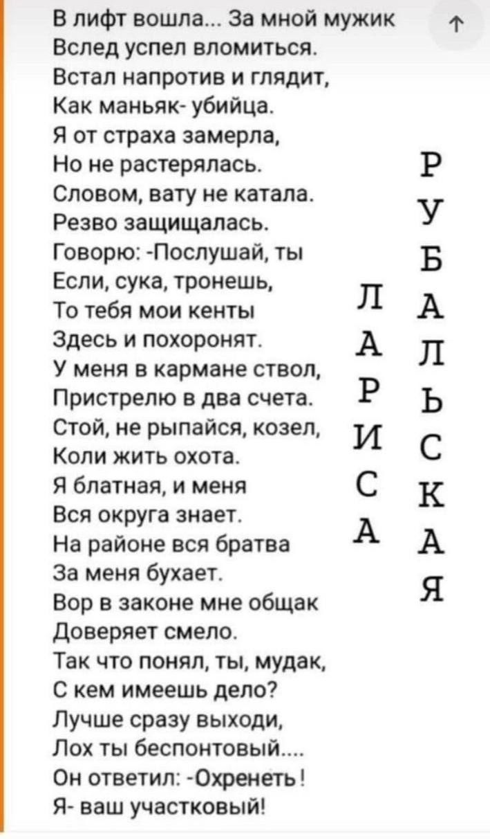 В лифт вошла За мной мужик и Вслед успел вломиться Встал напротив и глядит Как маньяк убийца Я от страха замерла Но не растерялась Словом вату не катала Резво защищалась Говорю Послушай ты Если сука тронешь То тебя мои кенты Здесь и похоронят У меня в кармане ствол Пристрелю в два счета Стой не рыпайся козел Коли жить охота Я блатная и меня Вся окр