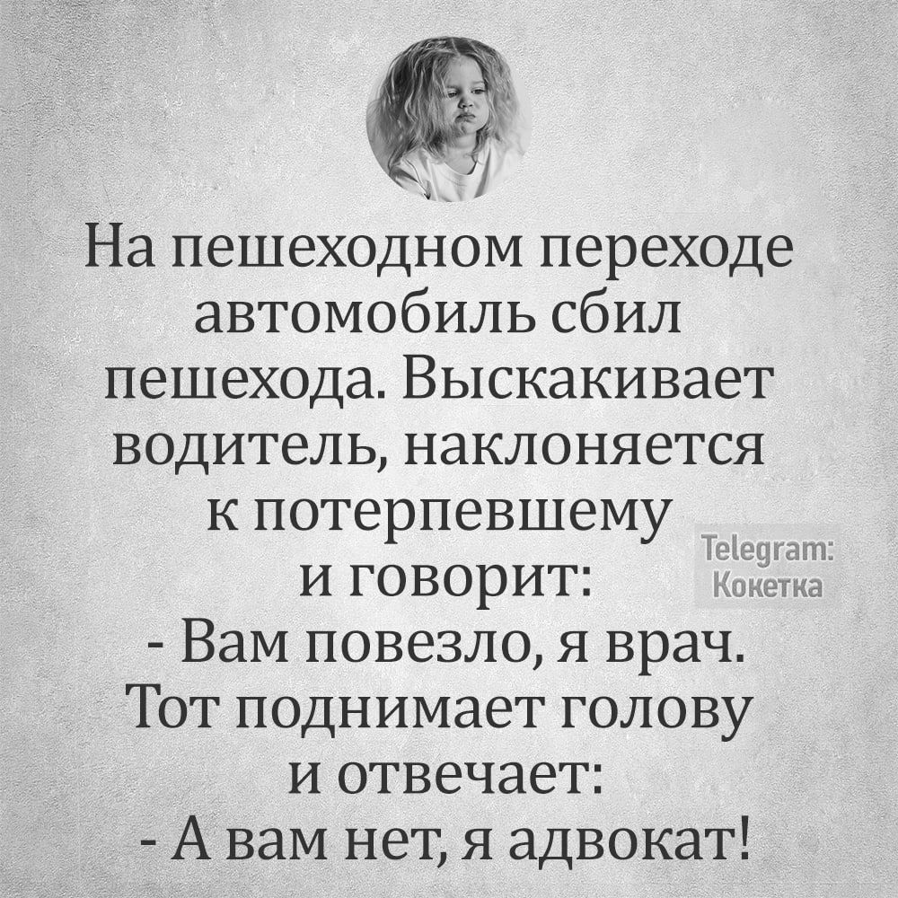 На пешеходном переходе автомобиль сбил пешехода Выскакивает водитель наклоняется к потерпевшему _ и говорит Кокетка Вам повезло я врач Тот поднимает голову и отвечает А вам нет я адвокат