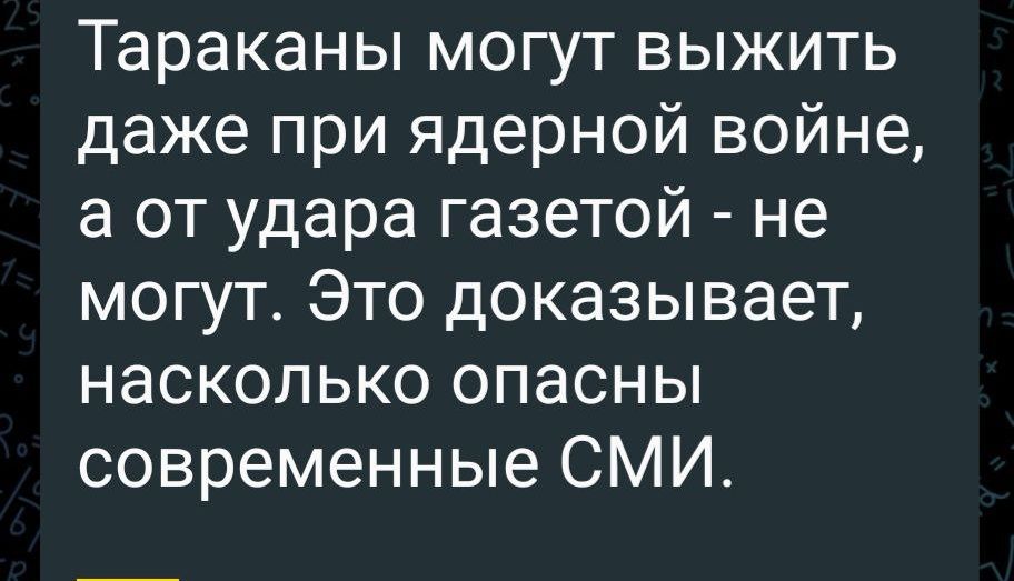 Тараканы могут выжить даже при ядерной войне а от удара газетой не могут Это доказывает насколько опасны современные СМИ