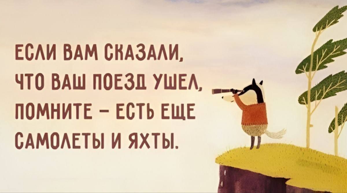 ЕСЛИ ВАМ СКАЗАЛИ ЧТО ВАШ ПОЕЗД УШЕЛ ПОМНИТЕ ЕСТЬ ЕЩЕ САМОЛЕТЫ И ЯХТЫ