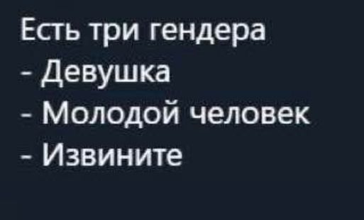 Есть три гендера Девушка Молодой человек Извините