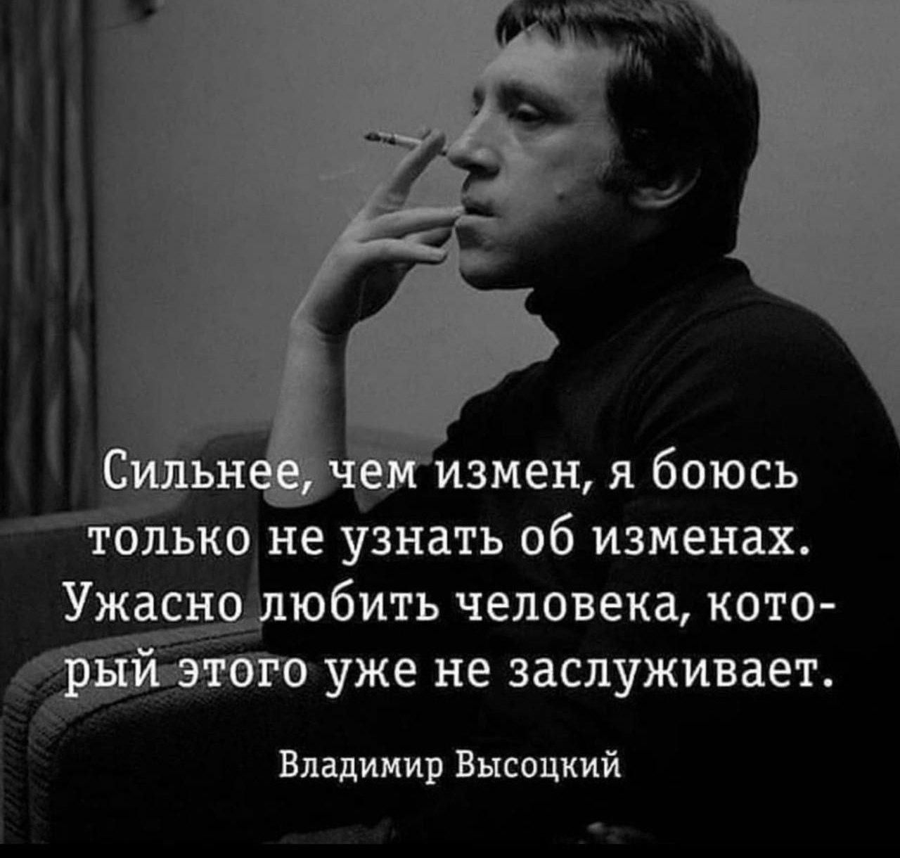 измен я боюсь только не узнать об изменах Ужасно любить человека кото уже не заслуживает Ч Владимир Высоцкий