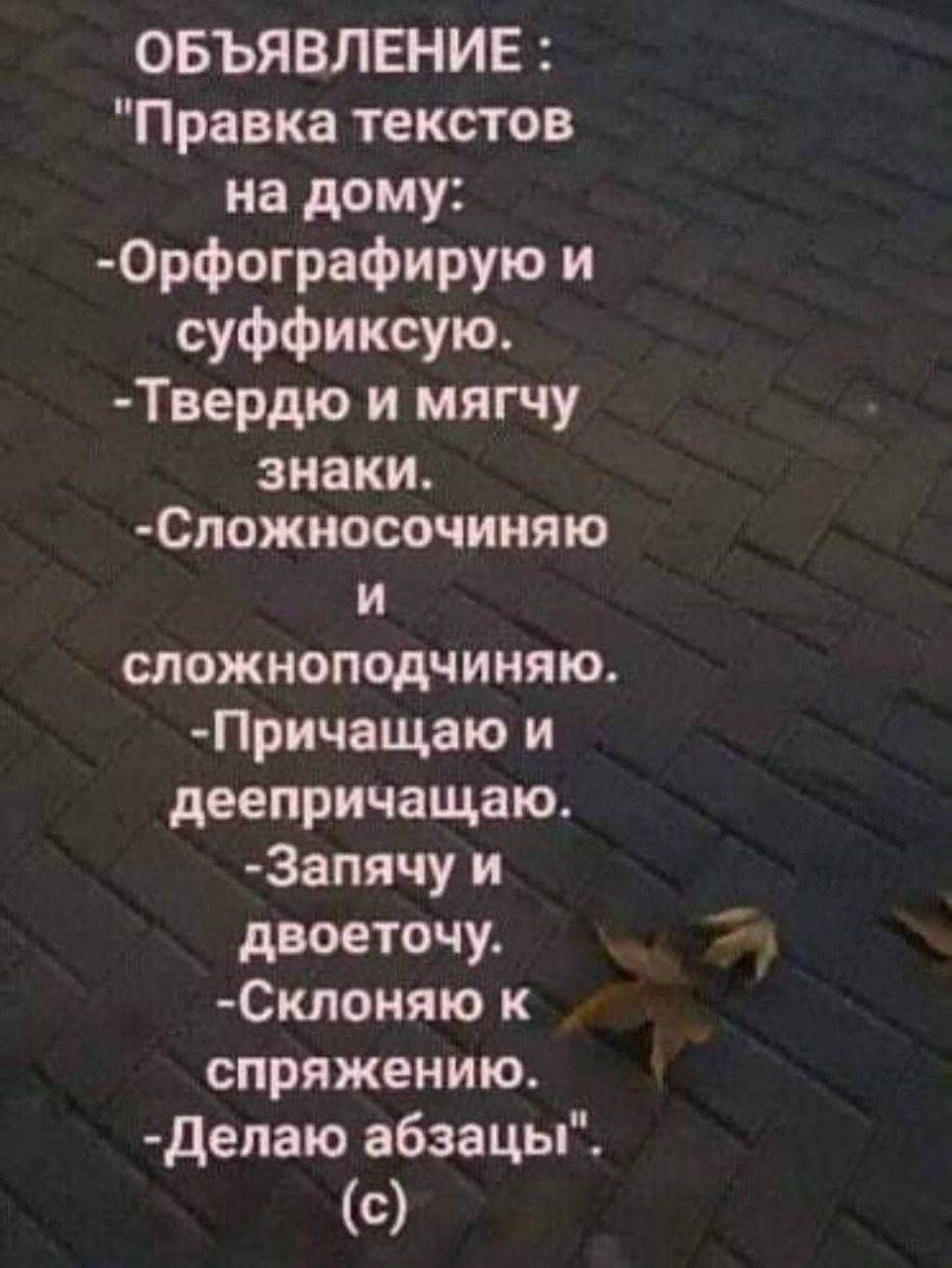 ОБЪЯВЛЕНИЕ Правка текстов на дому Орфографирую и суффиксую Твердю и мягчу знаки Сложносочиняю и сложноподчиняю Причащаю и деепричащаю Запячу и двоеточу Склоняю к спряжению Делаю абзацы с