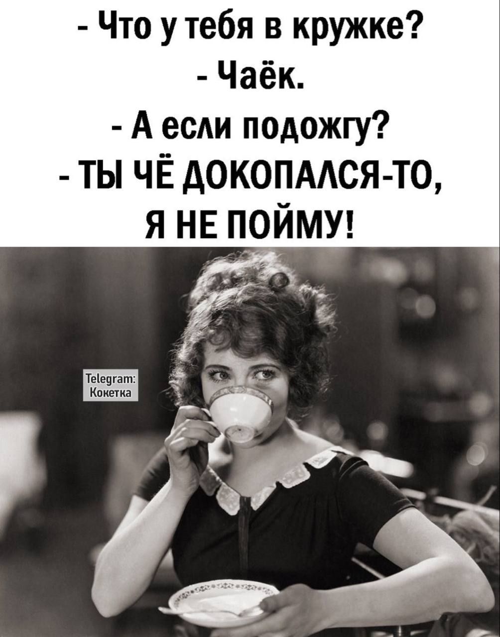 Что у тебя в кружке Чаёк Аесли подожгу ТЫ ЧЁ ДОКОПАЛСЯ ТО Я НЕ ПОЙМУ