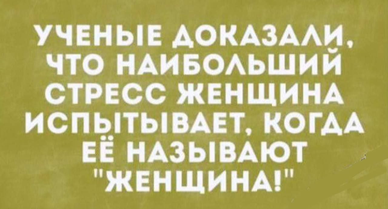 УЧЕНЫЕ ДОКАЗАЛИ ЧТО НАИБОЛЬШИЙ СТРЕСС ЖЕНЩИНА ИСПЫТЫВАЕТ КОГДА ЕЁ НАЗЫВАЮТ ЖЕНЩИНА